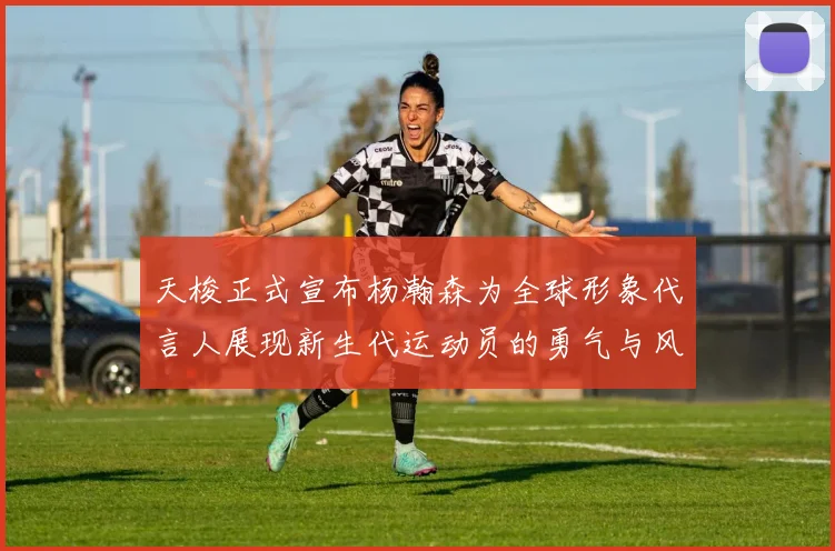 天梭正式宣布杨瀚森为全球形象代言人展现新生代运动员的勇气与风采